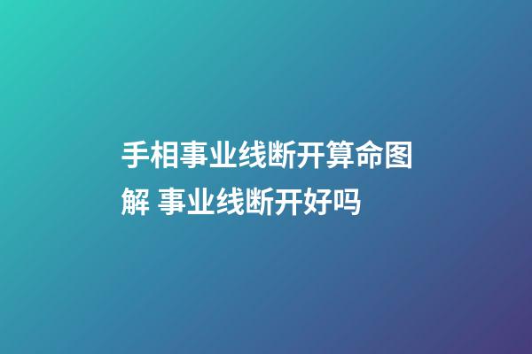 手相事业线断开算命图解 事业线断开好吗